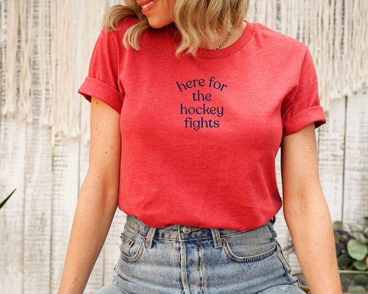 HERE FOR THE HOCKEY FIGHTS TEE